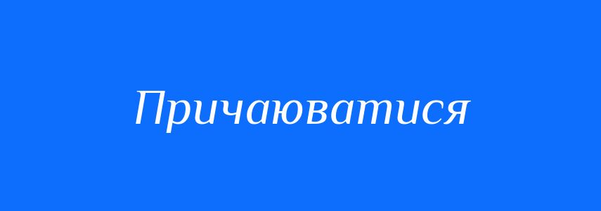 Синоніми до слова Причаюватися