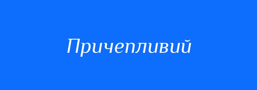 Синоніми до слова Причепливий