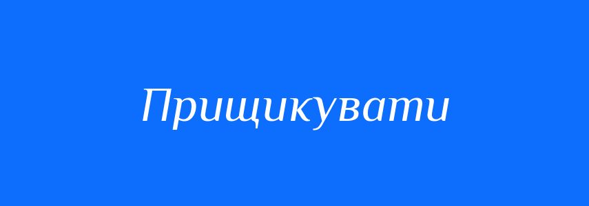 Синоніми до слова Прищикувати