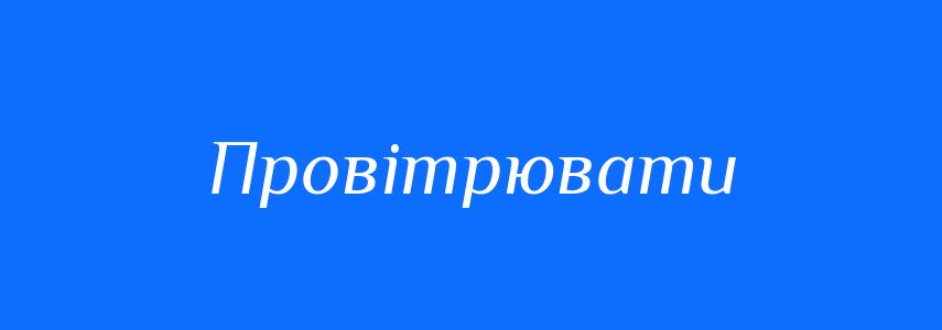 Синоніми до слова Провітрювати