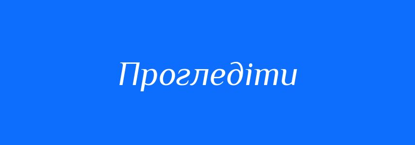 Синоніми до слова Прогледіти
