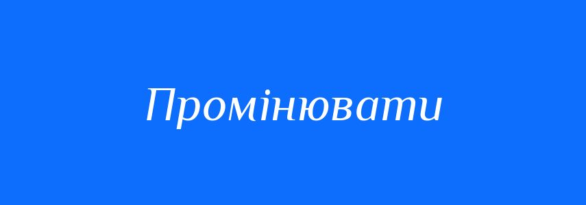 Синоніми до слова Промінювати