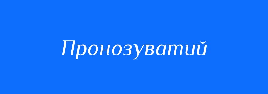 Синоніми до слова Пронозуватий
