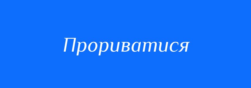 Синоніми до слова Прориватися