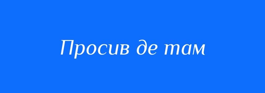 Синоніми до слова Просив де там