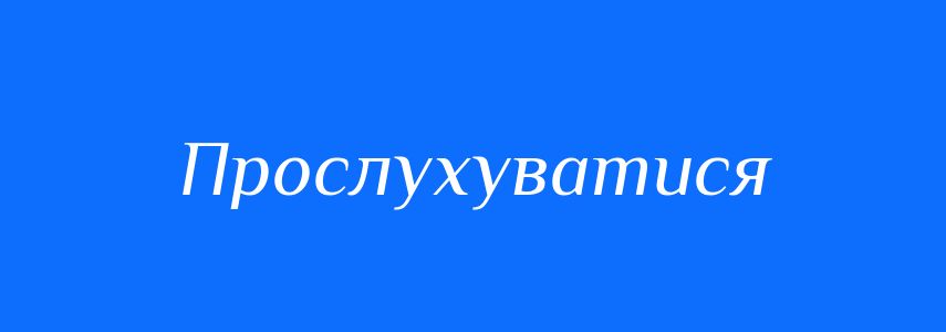 Синоніми до слова Прослухуватися