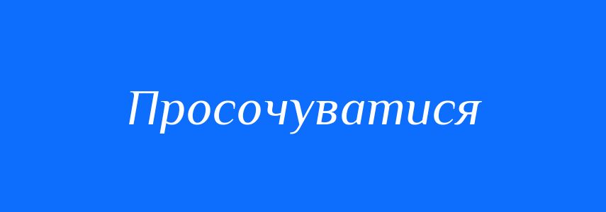 Синоніми до слова Просочуватися
