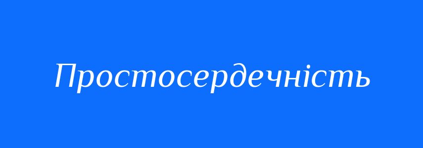 Синоніми до слова Простосердечність