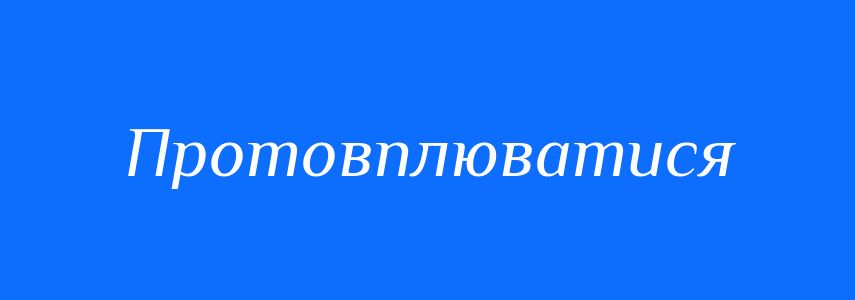 Синоніми до слова Протовплюватися