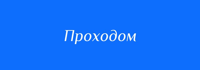 Синоніми до слова Проходом