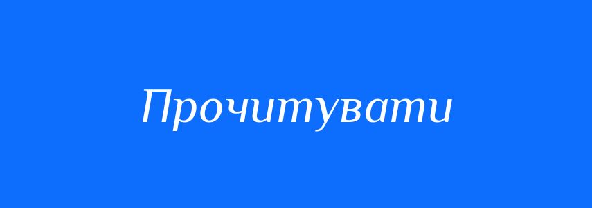 Синоніми до слова Прочитувати