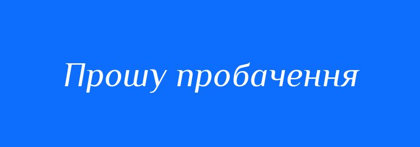 Синоніми до слова Прошу пробачення
