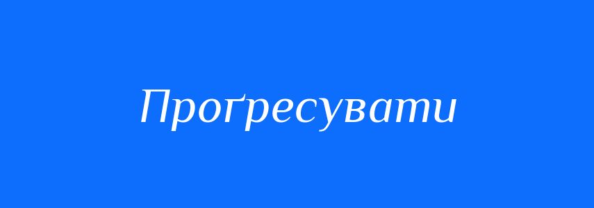 Синоніми до слова Проґресувати