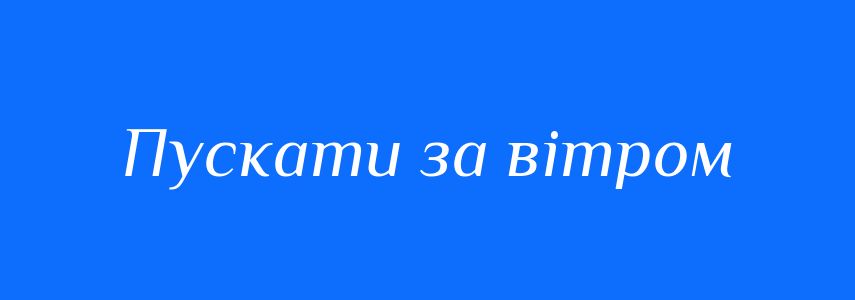 Синоніми до слова Пускати за вітром