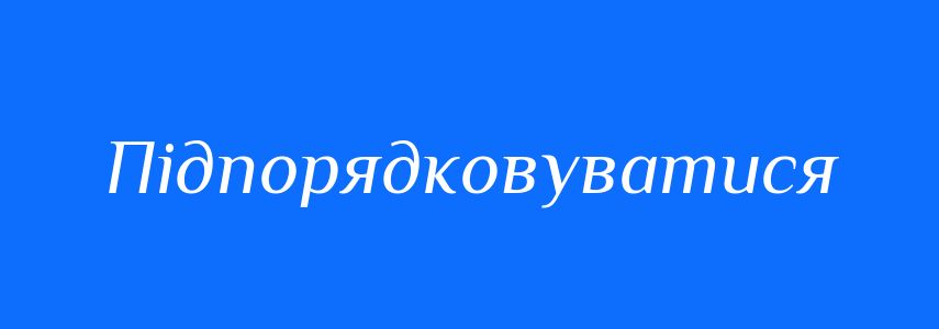 Синоніми до слова Підпорядковуватися