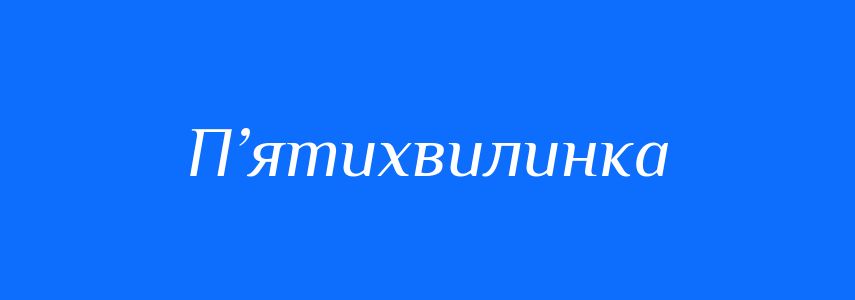 Синоніми до слова П’ятихвилинка