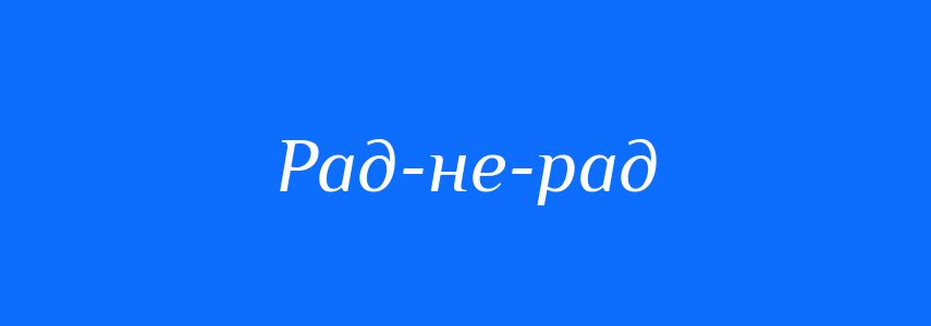 Синоніми до слова Рад-не-рад