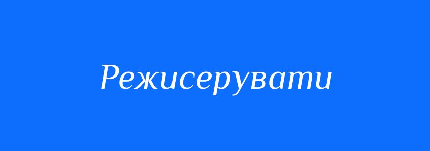 Синоніми до слова Режисерувати