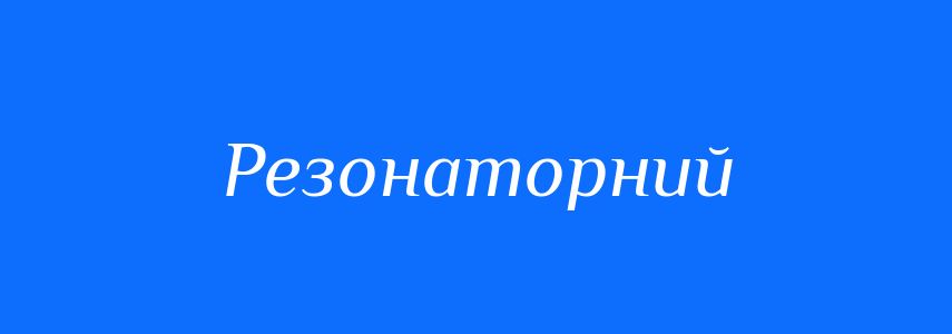 Синоніми до слова Резонаторний