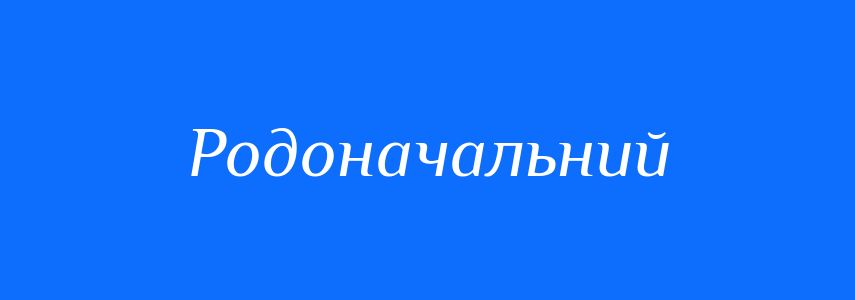 Синоніми до слова Родоначальний