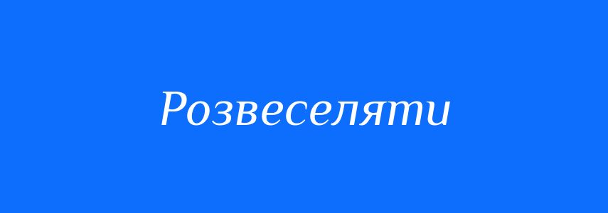 Синоніми до слова Розвеселяти
