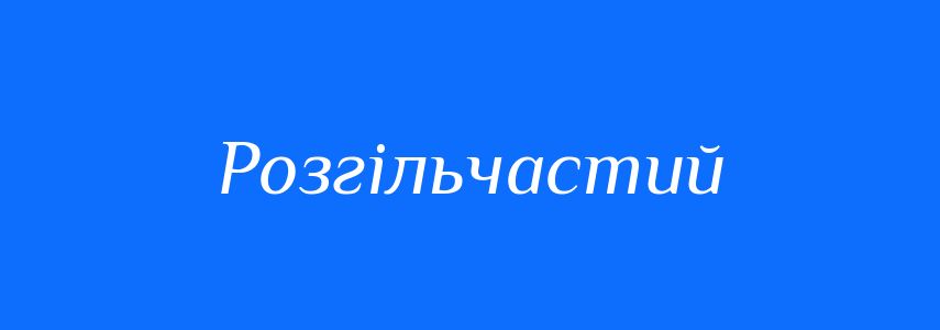 Синоніми до слова Розгільчастий