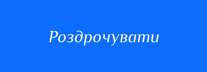 Синоніми до слова Роздрочувати