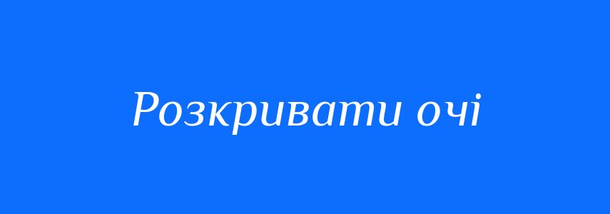 Синоніми до слова Розкривати очі