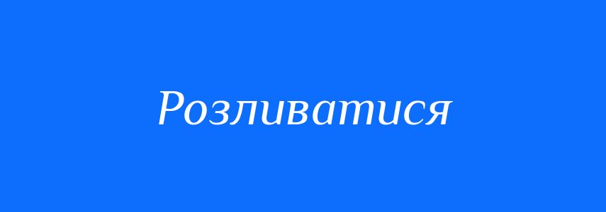 Синоніми до слова Розливатися