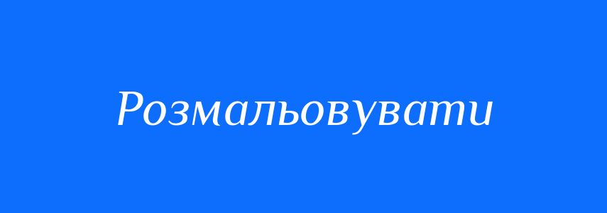 Синоніми до слова Розмальовувати