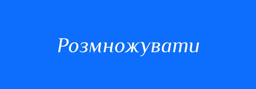 Синоніми до слова Розмножувати