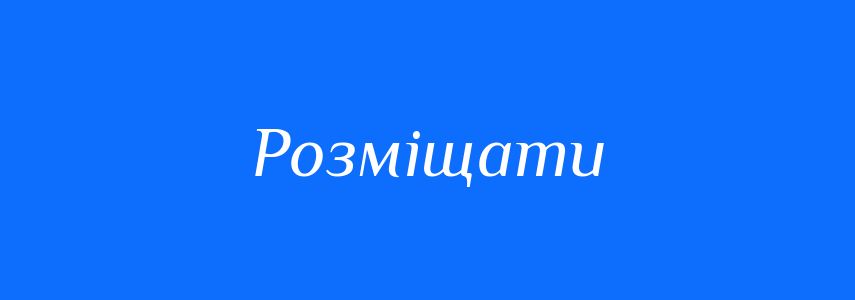 Синоніми до слова Розміщати