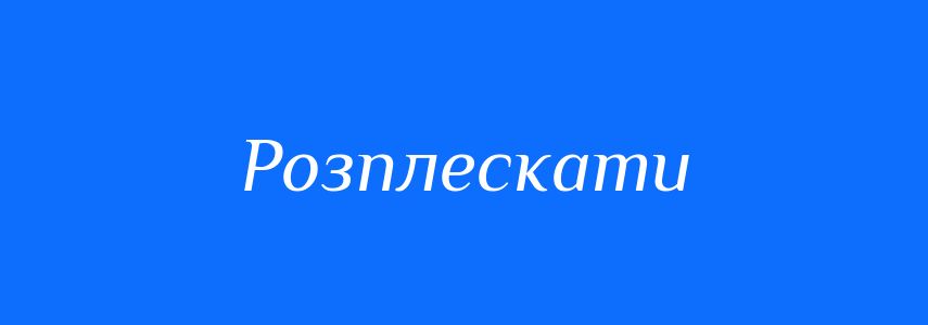 Синоніми до слова Розплескати