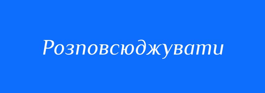 Синоніми до слова Розповсюджувати