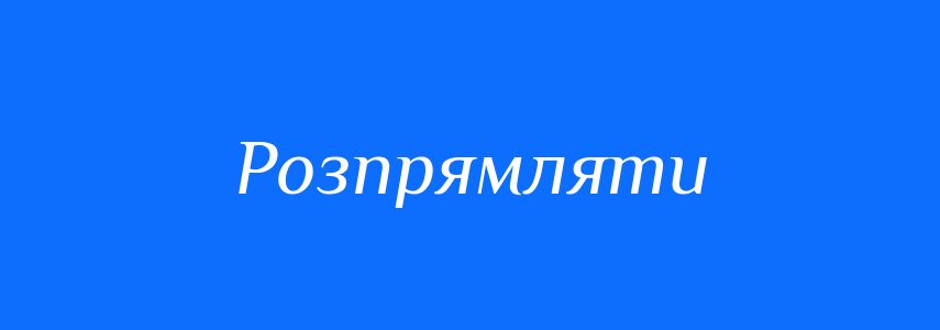 Синоніми до слова Розпрямляти