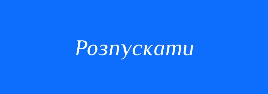 Синоніми до слова Розпускати