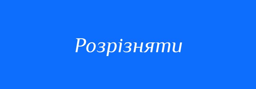 Синоніми до слова Розрізняти