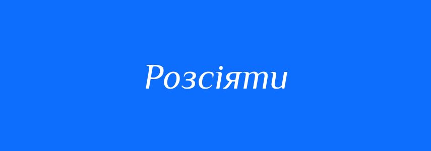 Синоніми до слова Розсіяти