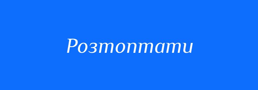 Синоніми до слова Розтоптати