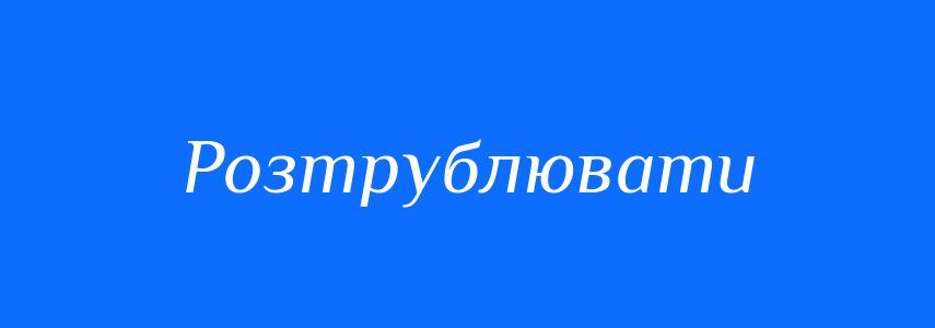 Синоніми до слова Розтрублювати