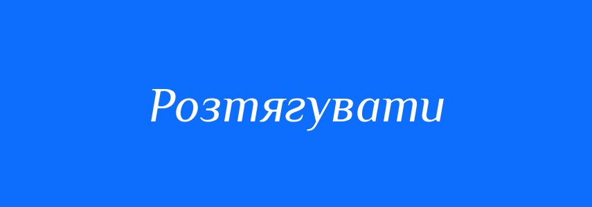 Синоніми до слова Розтягувати