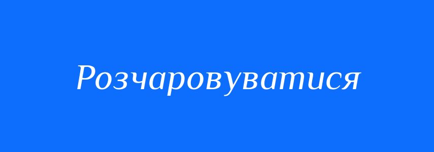 Синоніми до слова Розчаровуватися