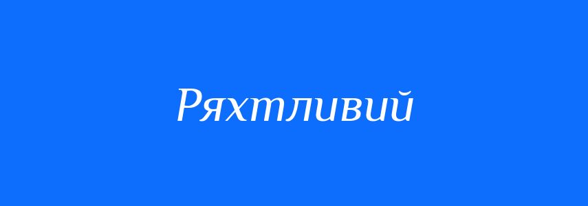 Синоніми до слова Ряхтливий