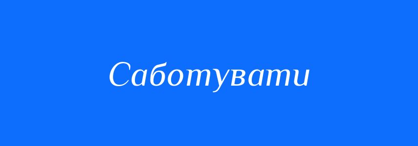 Синоніми до слова Саботувати