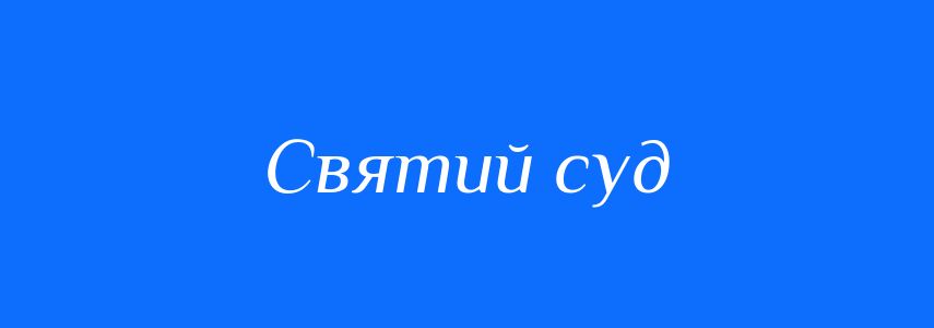 Синоніми до слова Святий суд