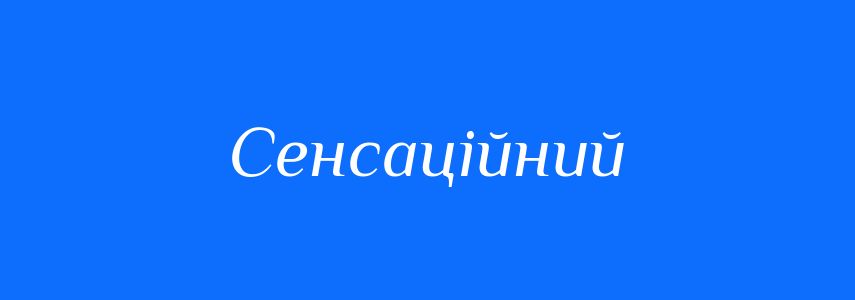 Синоніми до слова Сенсаційний