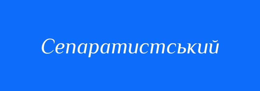 Синоніми до слова Сепаратистський