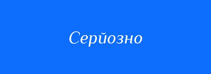 Синоніми до слова Серйозно