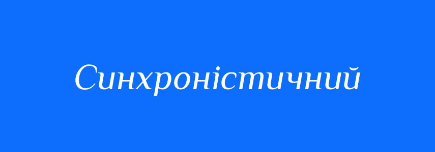 Синоніми до слова Синхроністичний