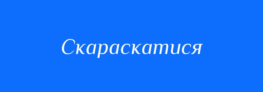 Синоніми до слова Скараскатися